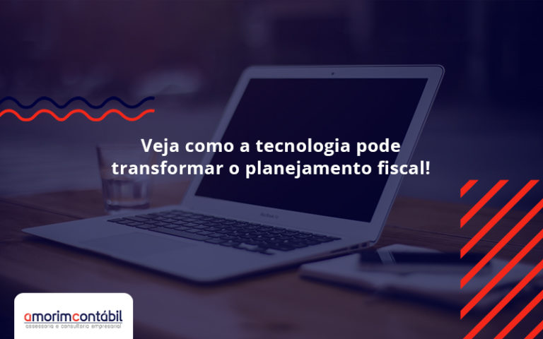 Veja Como A Tecnologia Pode Transformar O Planejamento Fiscaa Amorim - Amorim Contabil | Contabilidade em Goiás