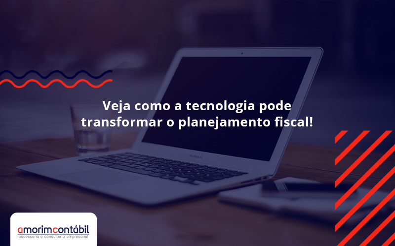 Veja Como A Tecnologia Pode Transformar O Planejamento Fiscal!