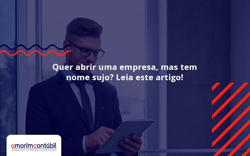 Quer Abrir Uma Empresa, Mas Tem Nome Sujo? Leia Este Artigo!