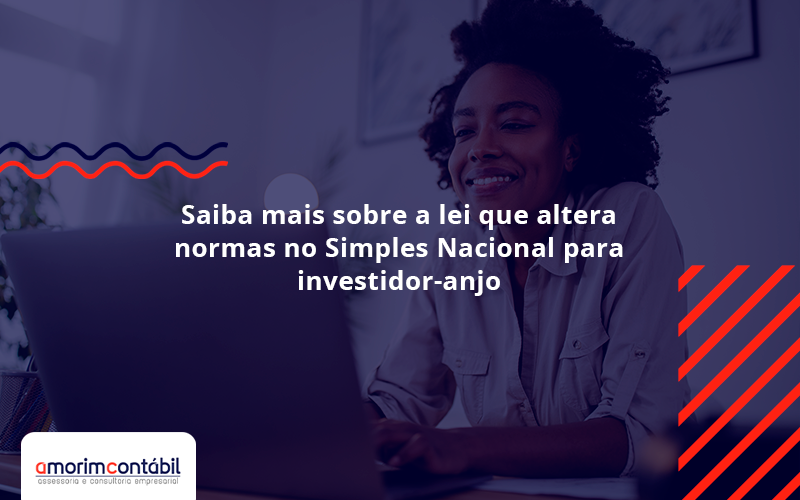Saiba Mais Sobre A Lei Que Altera Normas No Simples Nacional Para Investidor Anjo Amorim - Amorim Contabil | Contabilidade em Goiás