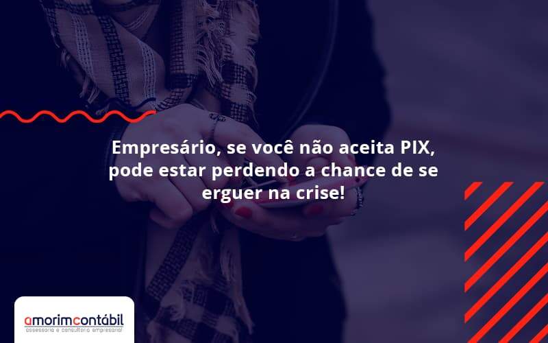 Atencao Empresarios Se Voce Nao Aceita Pix Pode Estar Perdendo A Chance De Se Erguer Na Crise Amorim - Amorim Contabil | Contabilidade em Goiás