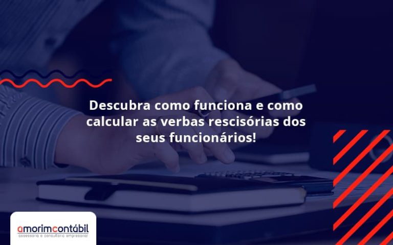 Descubra Como Funciona E Como Calcular As Verbas Recisorias Dos Seus Funcionarios Amorim - Amorim Contabil | Contabilidade em Goiás