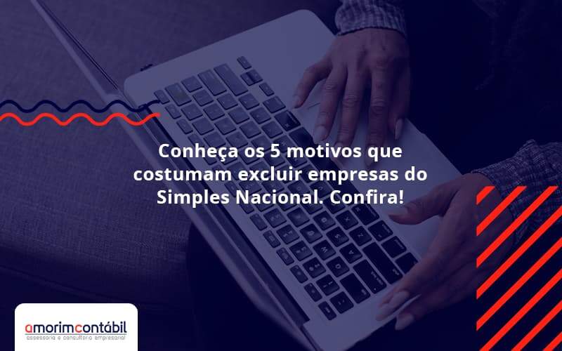 Conheça Os 5 Motivos Que Costumam Excluir Empresas Do Simples Nacional. Confira! Amorim Contabil - Amorim Contabil | Contabilidade em Goiás