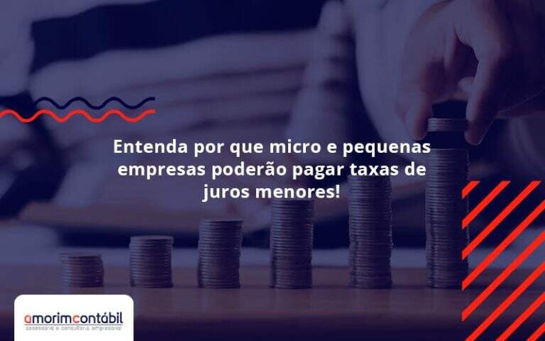 Entenda Por Que Micro E Pequenas Empresas Poderão Pagar Taxas De Juros Menores Amorim Contabil - Amorim Contabil | Contabilidade em Goiás