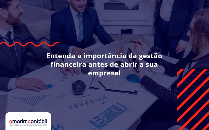 Entenda A Importância Da Gestão Financeira Antes De Abrir A Sua Empresa Amorim Contabil - Amorim Contabil | Contabilidade em Goiás