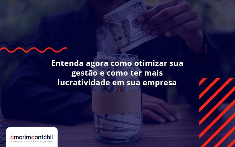 Entenda Agora Como Otimizar Sua Gestão E Como Ter Mais Lucratividade Em Sua Empresa Amorim Contabil - Amorim Contabil | Contabilidade em Goiás
