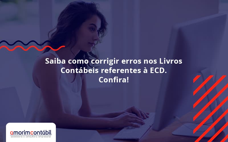 Saiba Como Corrigir Erros Nos Livros Contábeis Referentes à Ecd. Confira Amorim Contabil - Amorim Contabil | Contabilidade em Goiás