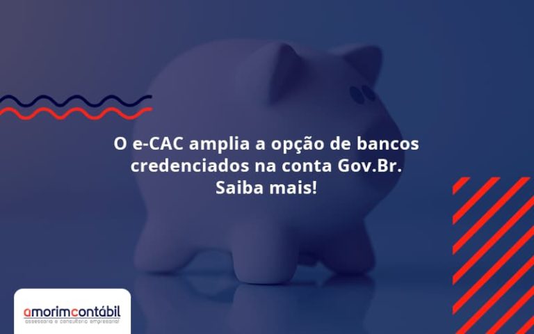 O E Cac Amplia A Opção De Bancos Credenciados Na Conta Gov.br. Saiba Mais! Amorim Contabil - Amorim Contabil | Contabilidade em Goiás