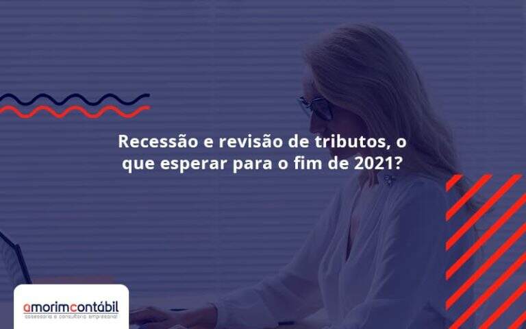 Recessão E Revisão De Tributos, O Que Esperar Para O Fim De 2021 Amorim Contabil - Amorim Contabil | Contabilidade em Goiás