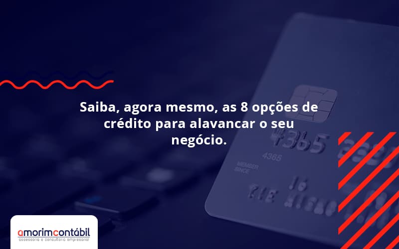 Saiba, Agora Mesmo, As 8 Opções De Crédito Para Alavancar O Seu Negócio.