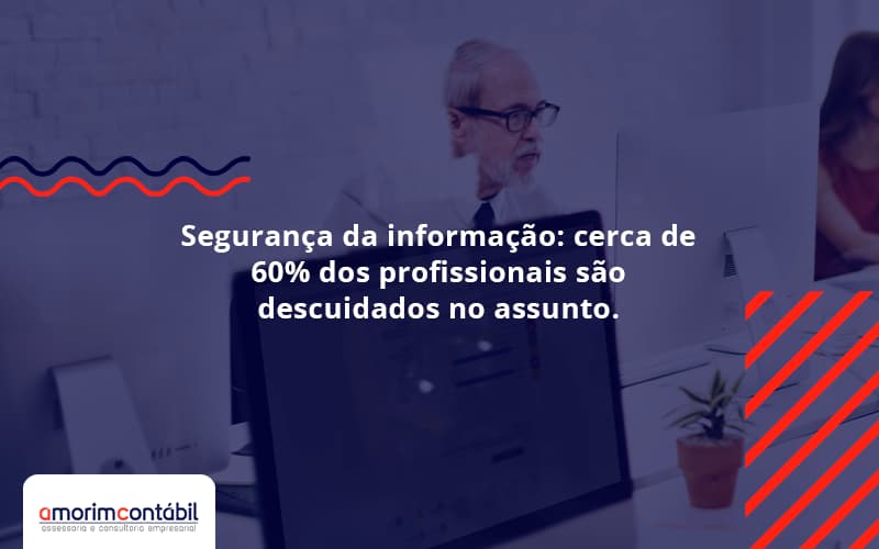 Segurança Da Informação: Cerca De 60% Dos Profissionais São Descuidados No Assunto. Entenda!