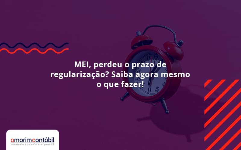 MEI, Perdeu O Prazo De Regularização? Saiba Agora Mesmo O Que Fazer!