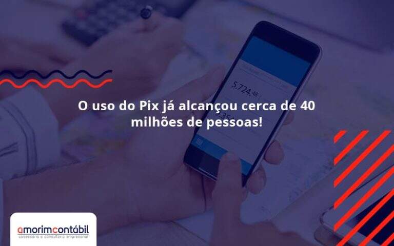 O Uso Do Pix Ja Alcancou 40 Milhoes De Pessoas Amorim Contabil - Amorim Contabil | Contabilidade em Goiás