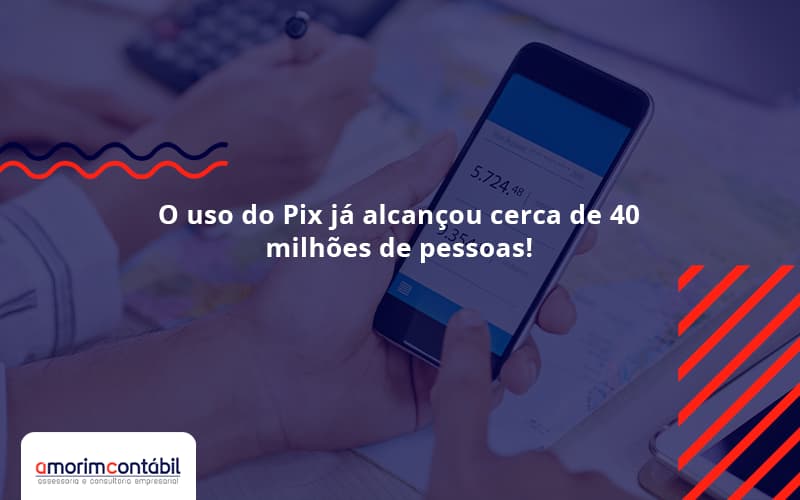 O Uso Do Pix Já Alcançou Cerca De 40 Milhões De Pessoas!