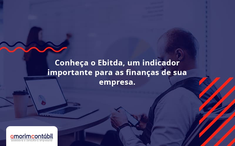 Conheça O Ebitda, Um Indicador Importante Para As Finanças De Sua Empresa